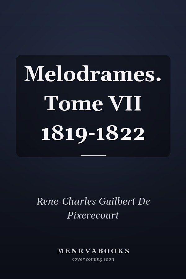 Melodrames. Tome VII 1819-1822