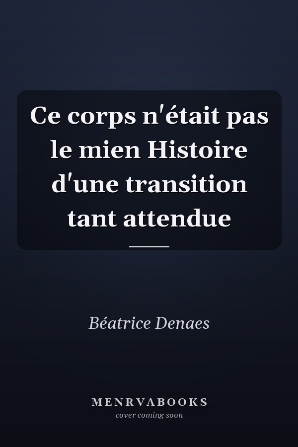 Ce corps n'était pas le mien Histoire d'une transition tant attendue