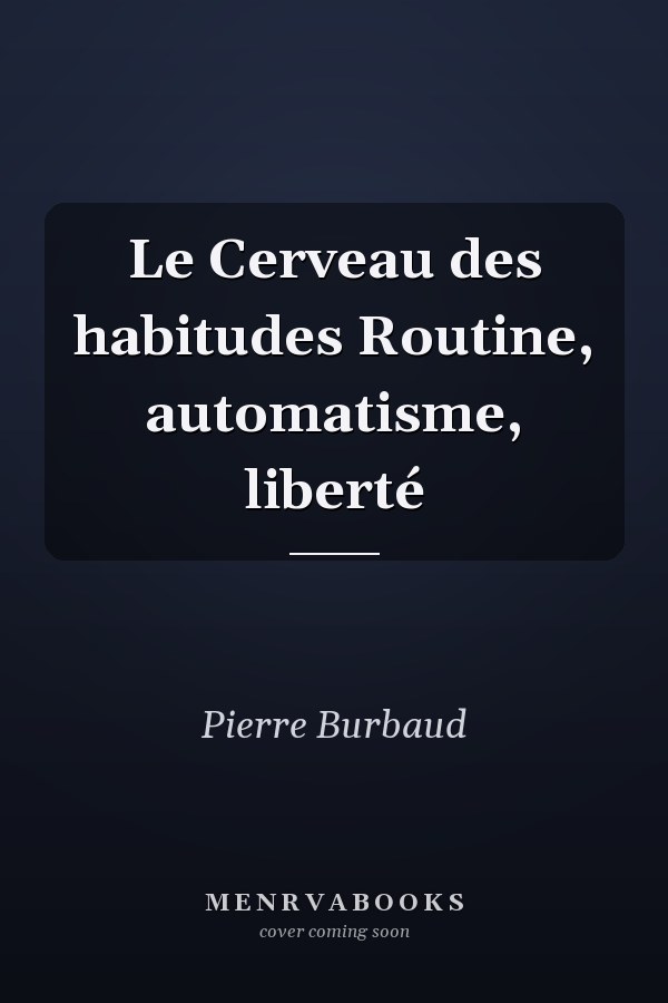 Le Cerveau des habitudes Routine, automatisme, liberté