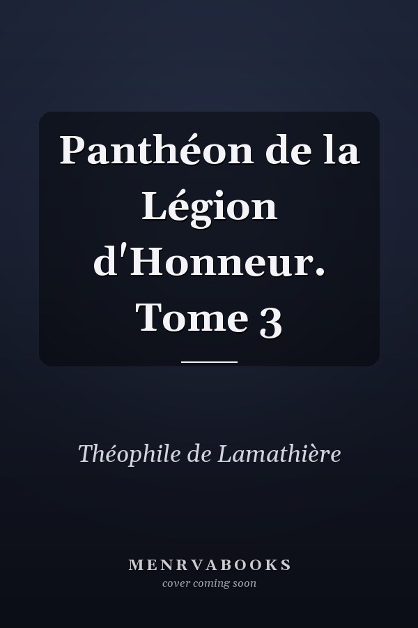 Panthéon de la Légion d'Honneur. Tome 3
