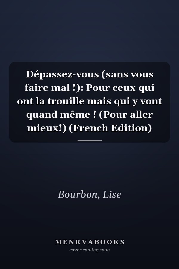 Dépassez-vous (sans vous faire mal !): Pour ceux qui ont la trouille mais qui y vont quand même ! (Pour aller mieux!) (French Edition)