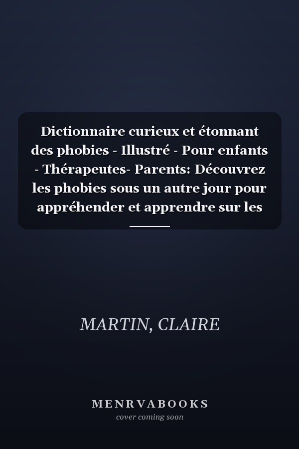 Dictionnaire curieux et étonnant des phobies - Illustré - Pour enfants - Thérapeutes- Parents: Découvrez les phobies sous un autre jour pour appréhender et apprendre sur les peurs ! (French Edition)