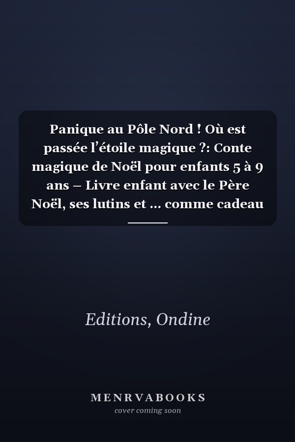 Panique au Pôle Nord ! Où est passée l’étoile magique ?: Conte magique de Noël pour enfants 5 à 9 ans – Livre enfant avec le Père Noël, ses lutins et ... comme cadeau de Noël (French Edition)