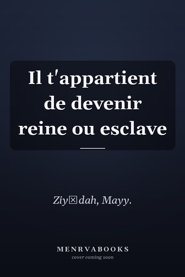 Il t'appartient de devenir reine ou esclave