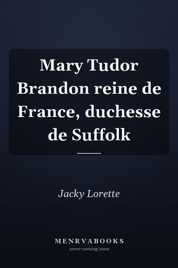 Mary Tudor Brandon reine de France, duchesse de Suffolk