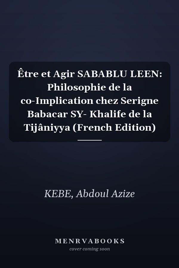 Être et Agir SABABLU LEEN: Philosophie de la co-Implication chez Serigne Babacar SY- Khalife de la Tijâniyya (French Edition)