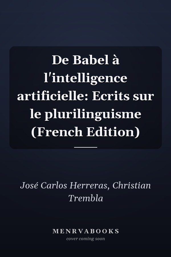 De Babel à l'intelligence artificielle: Ecrits sur le plurilinguisme (French Edition)