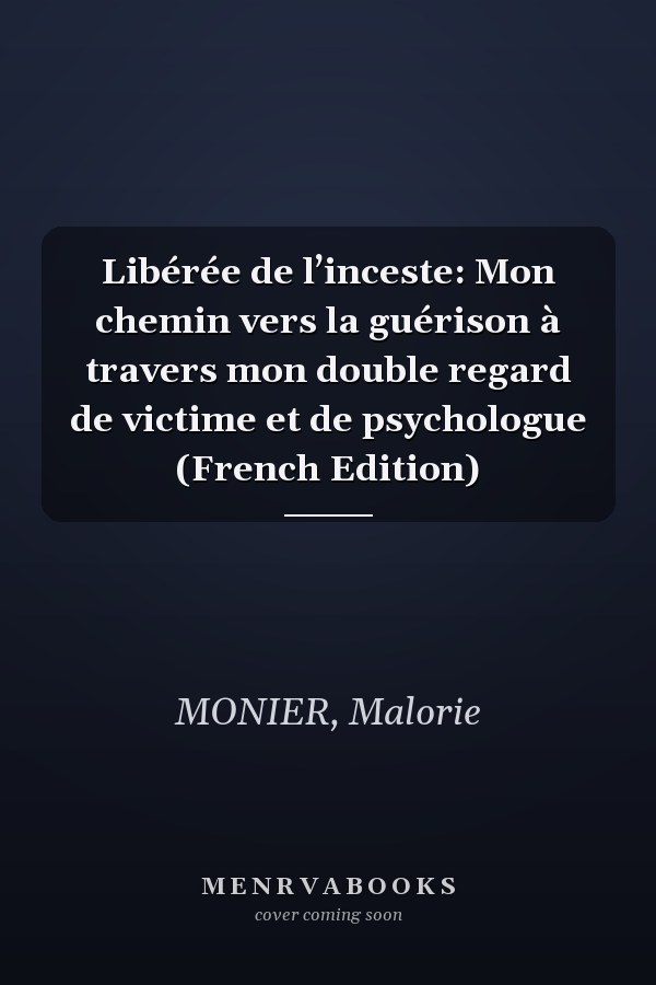 Libérée de l’inceste: Mon chemin vers la guérison à travers mon double regard de victime et de psychologue (French Edition)
