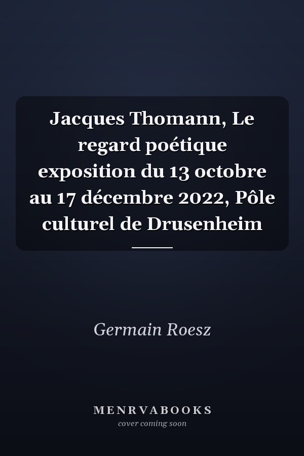 Jacques Thomann, Le regard poétique exposition du 13 octobre au 17 décembre 2022, Pôle culturel de Drusenheim