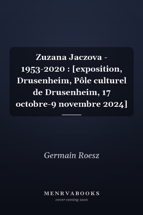 Zuzana Jaczova - 1953-2020 : [exposition, Drusenheim, Pôle culturel de Drusenheim, 17 octobre-9 novembre 2024]