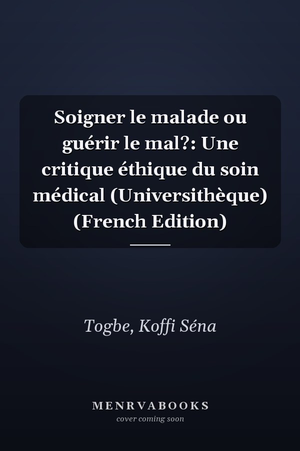 Soigner le malade ou guérir le mal?: Une critique éthique du soin médical (Universithèque) (French Edition)
