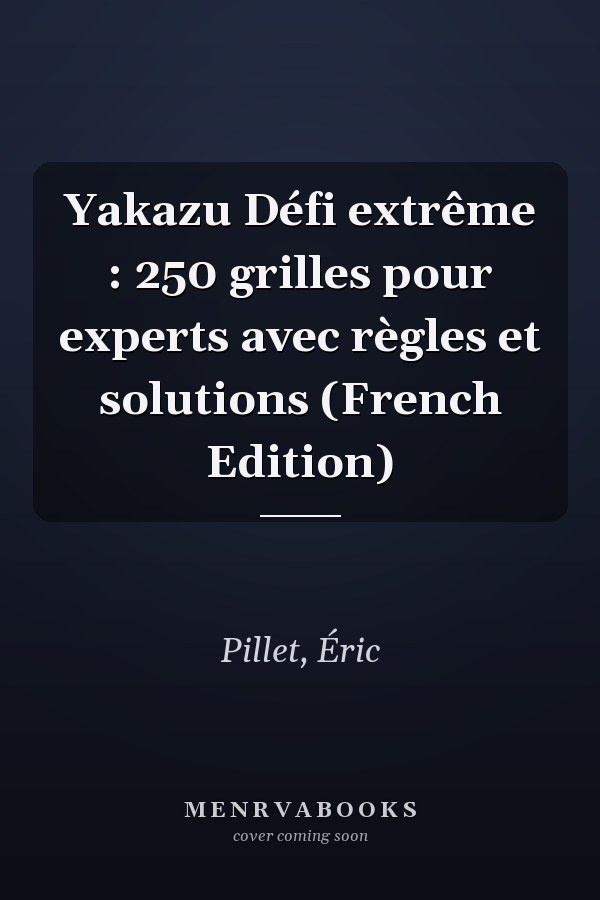 Yakazu Défi extrême : 250 grilles pour experts avec règles et solutions (French Edition)