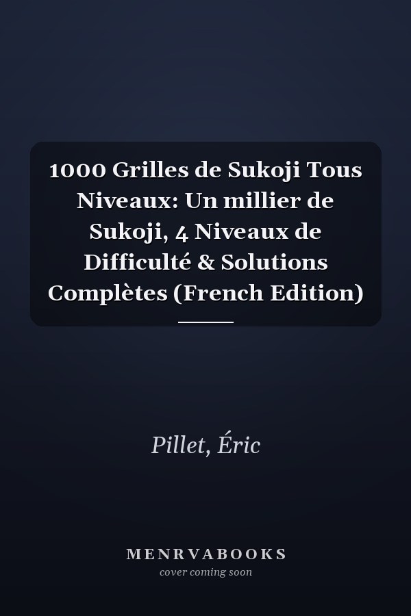 1000 Grilles de Sukoji Tous Niveaux: Un millier de Sukoji, 4 Niveaux de Difficulté & Solutions Complètes (French Edition)