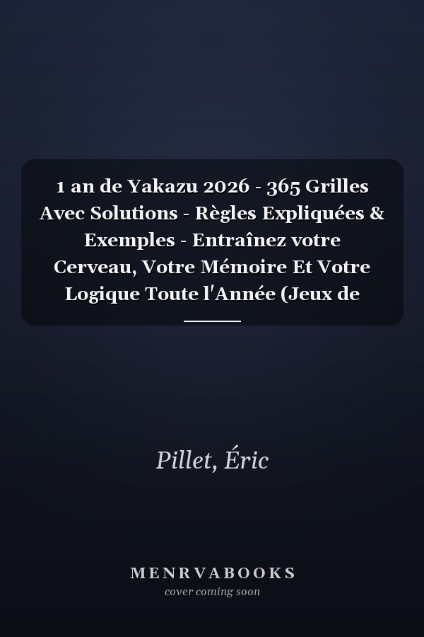 1 an de Yakazu 2026 - 365 Grilles Avec Solutions - Règles Expliquées & Exemples - Entraînez votre Cerveau, Votre Mémoire Et Votre Logique Toute l'Année (Jeux de logique 2026) (French Edition)