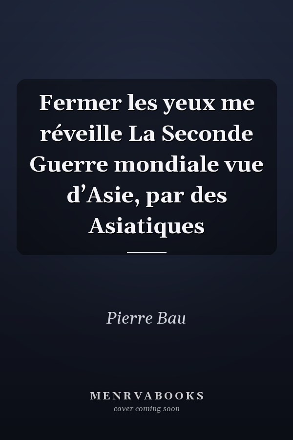 Fermer les yeux me réveille La Seconde Guerre mondiale vue d’Asie, par des Asiatiques