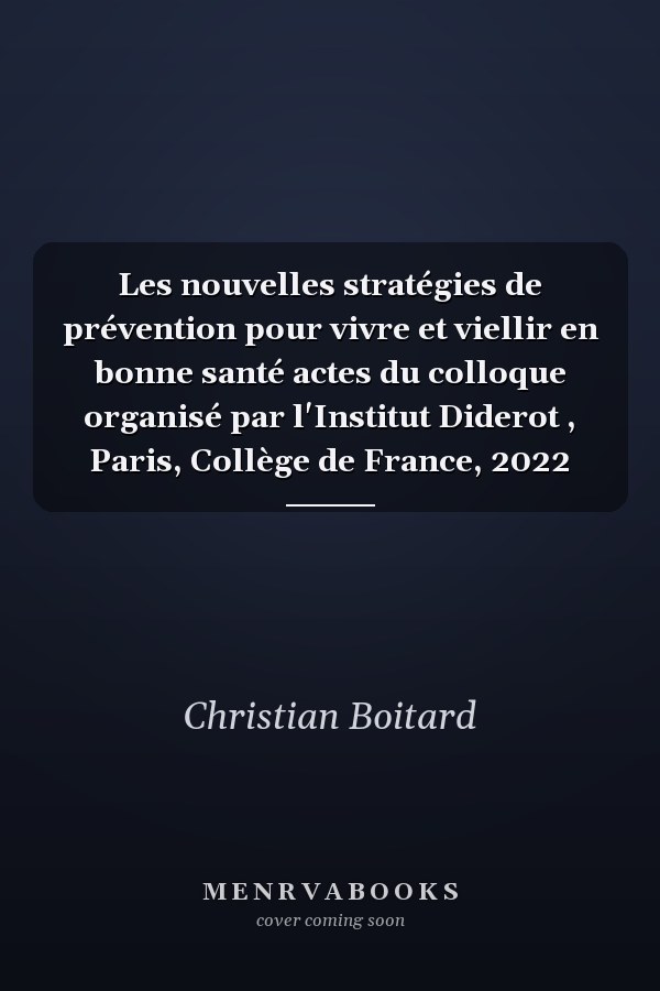 Les nouvelles stratégies de prévention pour vivre et viellir en bonne santé actes du colloque organisé par l'Institut Diderot , Paris, Collège de France, 2022