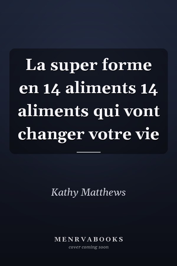 La super forme en 14 aliments 14 aliments qui vont changer votre vie