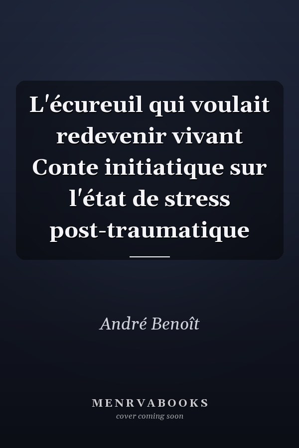 L'écureuil qui voulait redevenir vivant Conte initiatique sur l'état de stress post-traumatique