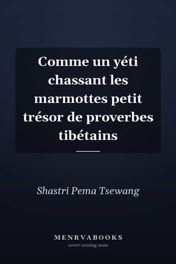 Comme un yéti chassant les marmottes petit trésor de proverbes tibétains