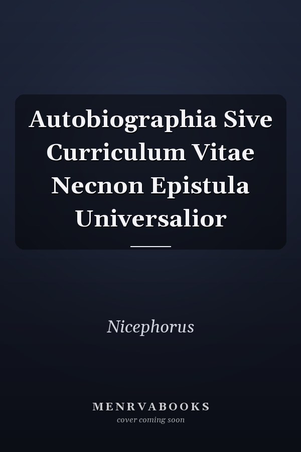 Autobiographia Sive Curriculum Vitae Necnon Epistula Universalior