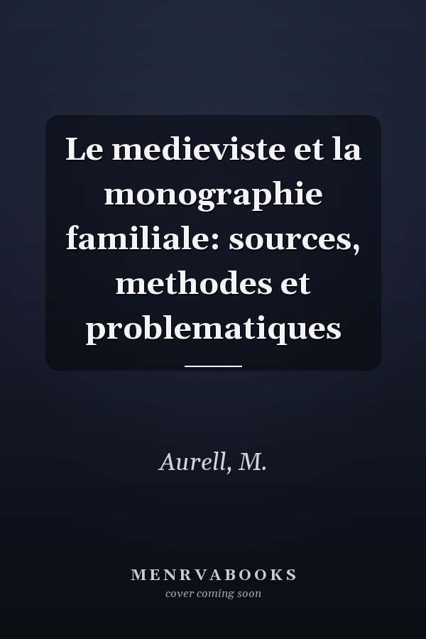 Le medieviste et la monographie familiale: sources, methodes et problematiques