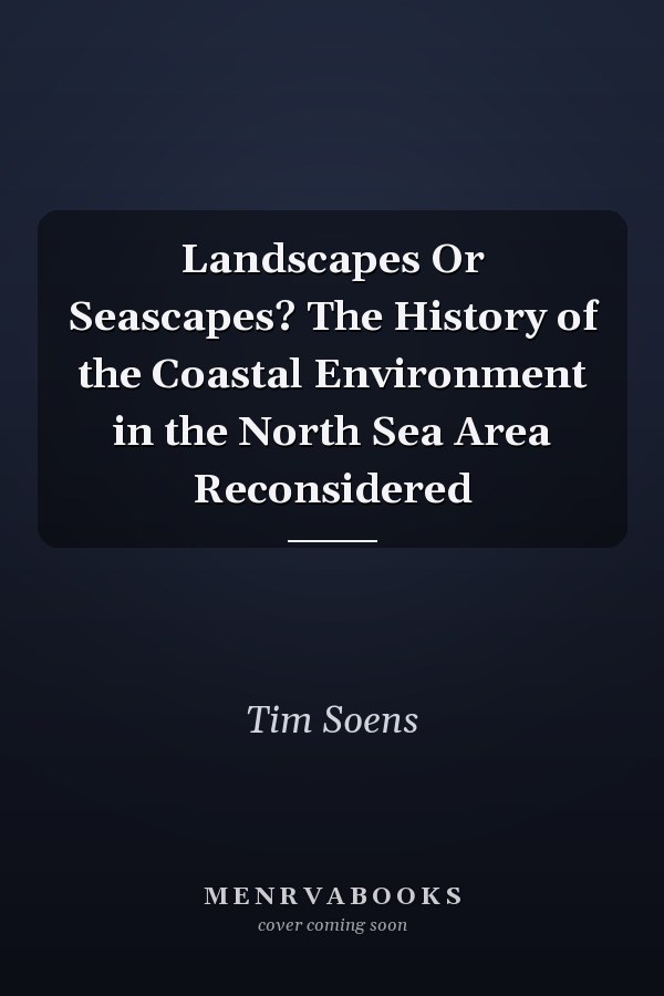 Landscapes Or Seascapes? The History of the Coastal Environment in the North Sea Area Reconsidered