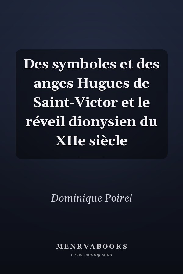 Des symboles et des anges Hugues de Saint-Victor et le réveil dionysien du XIIe siècle