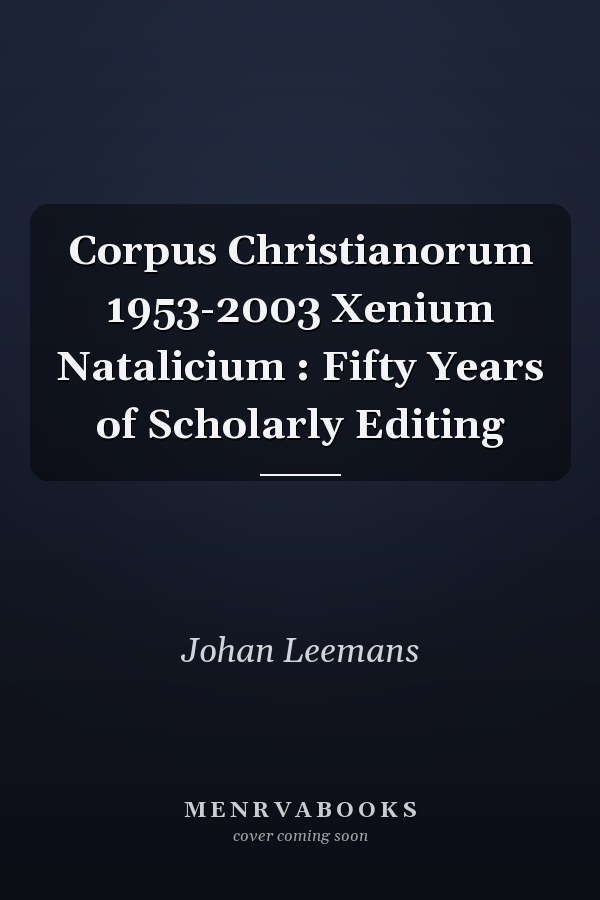 Corpus Christianorum 1953-2003 Xenium Natalicium : Fifty Years of Scholarly Editing