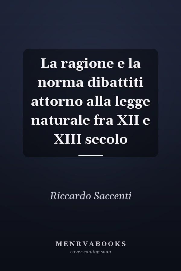 La ragione e la norma dibattiti attorno alla legge naturale fra XII e XIII secolo