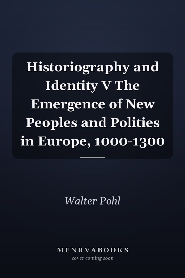 Historiography and Identity V The Emergence of New Peoples and Polities in Europe, 1000-1300