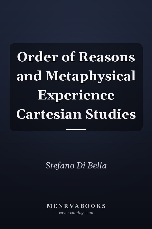 Order of Reasons and Metaphysical Experience Cartesian Studies