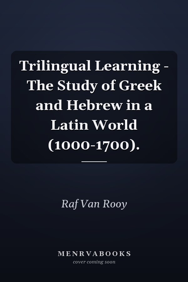 Trilingual Learning - The Study of Greek and Hebrew in a Latin World (1000-1700).