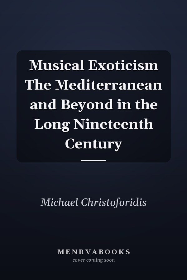Musical Exoticism The Mediterranean and Beyond in the Long Nineteenth Century