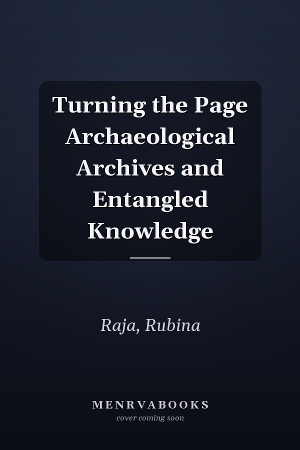 Turning the Page Archaeological Archives and Entangled Knowledge