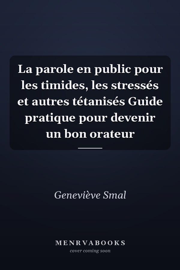 La parole en public pour les timides, les stressés et autres tétanisés Guide pratique pour devenir un bon orateur