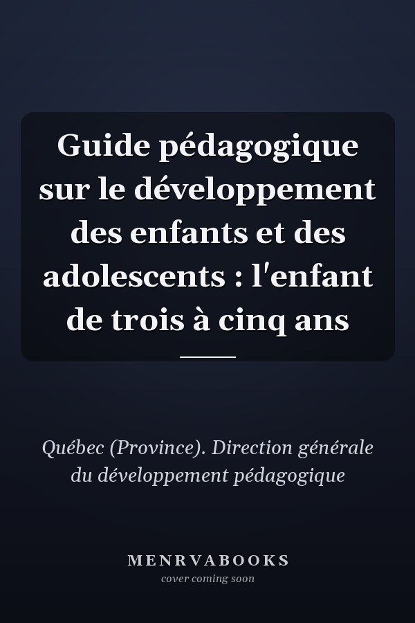 Guide pédagogique sur le développement des enfants et des adolescents : l'enfant de trois à cinq ans