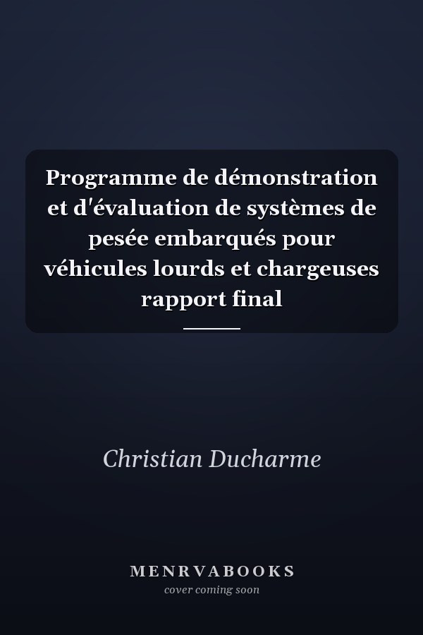 Programme de démonstration et d'évaluation de systèmes de pesée embarqués pour véhicules lourds et chargeuses rapport final