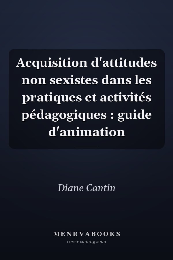 Acquisition d'attitudes non sexistes dans les pratiques et activités pédagogiques : guide d'animation