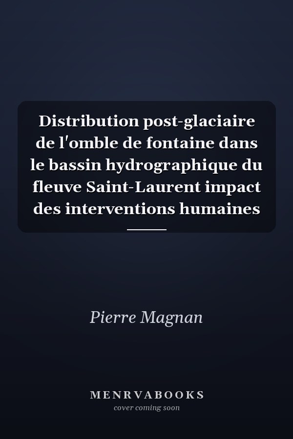 Distribution post-glaciaire de l'omble de fontaine dans le bassin hydrographique du fleuve Saint-Laurent impact des interventions humaines