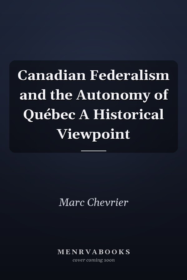 Canadian Federalism and the Autonomy of Québec A Historical Viewpoint