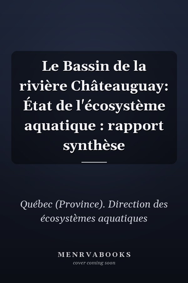 Le Bassin de la rivière Châteauguay: État de l'écosystème aquatique : rapport synthèse