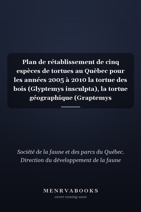 Plan de rétablissement de cinq espèces de tortues au Quèbec pour les années 2005 à 2010 la tortue des bois (Glyptemys insculpta), la tortue géographique (Graptemys geographia), la tortue mouchetée (Emydoidea blandingii), la tortue musquée (Sternotherus odoratus) et la tortue ponctée (Clemmys guttata)