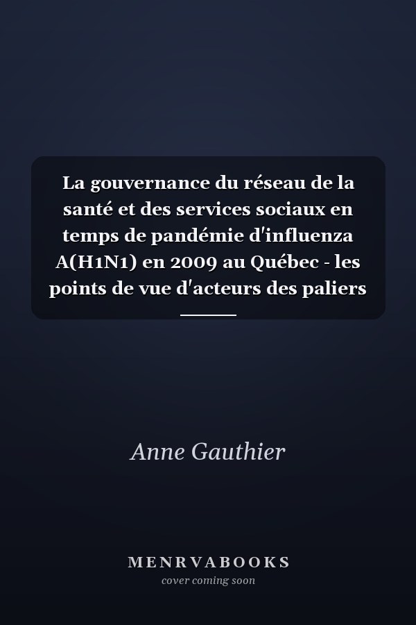 La gouvernance du réseau de la santé et des services sociaux en temps de pandémie d'influenza A(H1N1) en 2009 au Québec - les points de vue d'acteurs des paliers national, régional et local : rapport d'évaluation