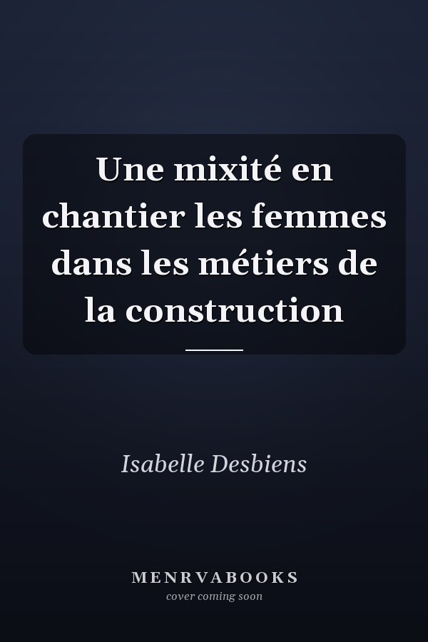 Une mixité en chantier les femmes dans les métiers de la construction