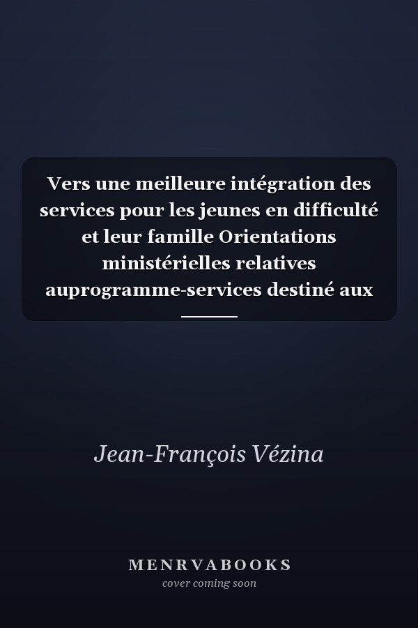 Vers une meilleure intégration des services pour les jeunes en difficulté et leur famille Orientations ministérielles relatives auprogramme-services destiné aux jeunes