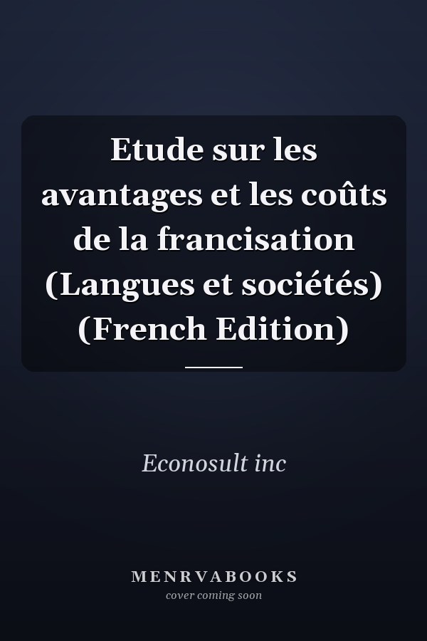 Etude sur les avantages et les coûts de la francisation (Langues et sociétés) (French Edition)