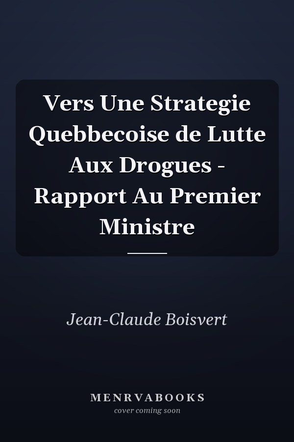 Vers Une Strategie Quebbecoise de Lutte Aux Drogues - Rapport Au Premier Ministre