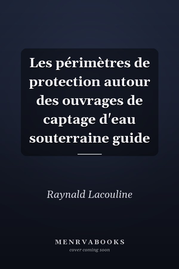 Les périmètres de protection autour des ouvrages de captage d'eau souterraine guide