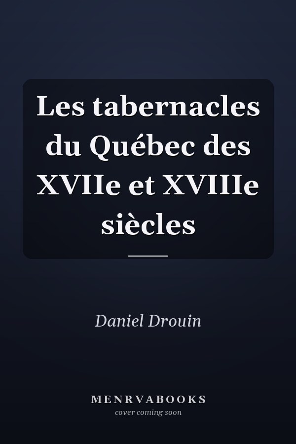 Les tabernacles du Québec des XVIIe et XVIIIe siècles