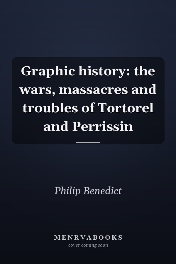 Graphic history: the wars, massacres and troubles of Tortorel and Perrissin